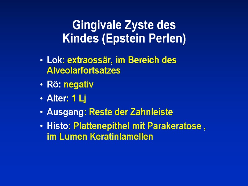 Gingivale Zyste des  Kindes (Epstein Perlen) Lok: extraossär, im Bereich des Alveolarfortsatzes Rö: